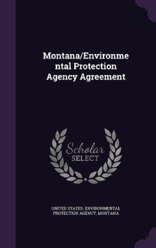 Montana/Environmental Protection Agency Agreement by United States Environmental Protection, Montana Montana