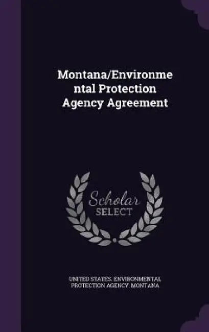 Montana/Environmental Protection Agency Agreement by United States Environmental Protection, Montana Montana