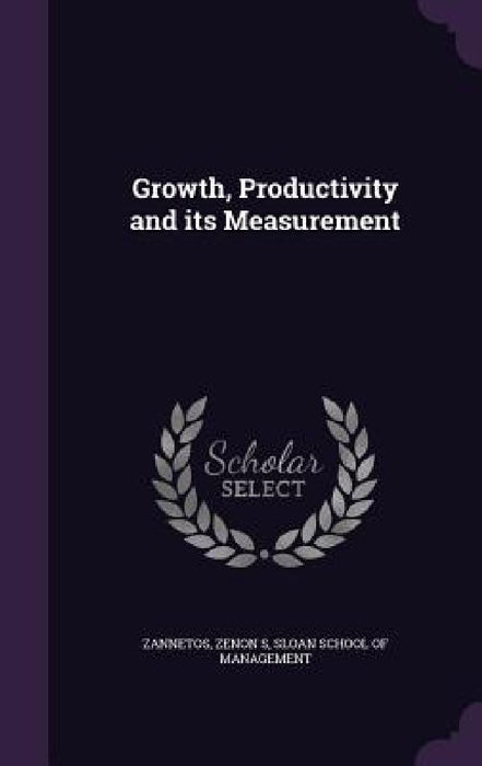 Growth, Productivity and its Measurement by Zenon S. Zannetos, Sloan School of Management
