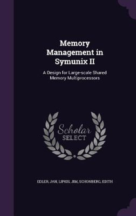 Memory Management in Symunix II: A Design for Large-scale Shared Memory Multiprocessors by Jan Edler, Jim Lipkis, Edith Schonberg