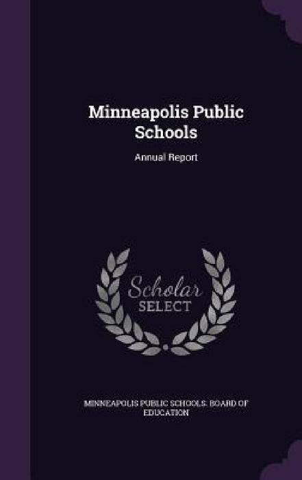 Minneapolis Public Schools: Annual Report by Minneapolis Public Schools Board of Edu