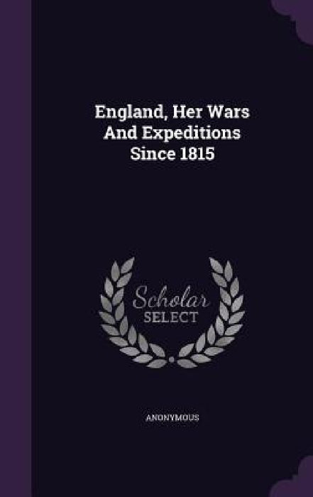 England, Her Wars And Expeditions Since 1815 by Anonymous