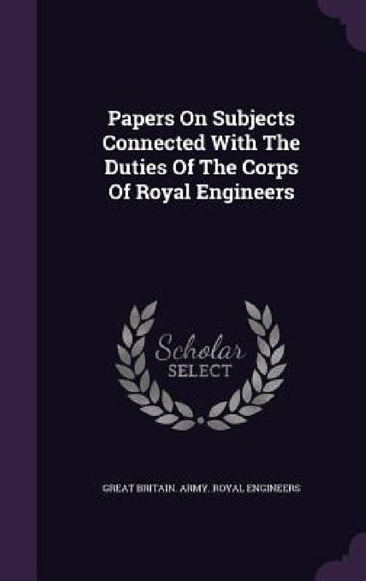 Papers On Subjects Connected With The Duties Of The Corps Of Royal Engineers by Great Britain Army Royal Engineers