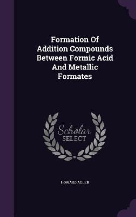 Formation Of Addition Compounds Between Formic Acid And Metallic Formates by Howard Adler