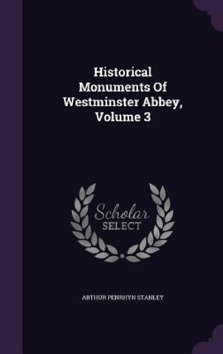 Historical Monuments Of Westminster Abbey, Volume 3 by Arthur Penrhyn Stanley