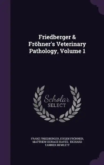Friedberger & Fröhner's Veterinary Pathology, Volume 1 by Franz Friedberger, Eugen Fröhner, Matthew Horace Hayes