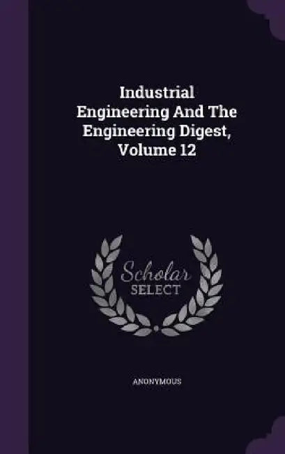 Industrial Engineering And The Engineering Digest, Volume 12 by Anonymous