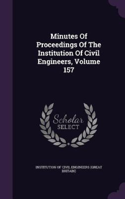 Minutes Of Proceedings Of The Institution Of Civil Engineers, Volume 157 by Institution of Civil Engineers (Great Br