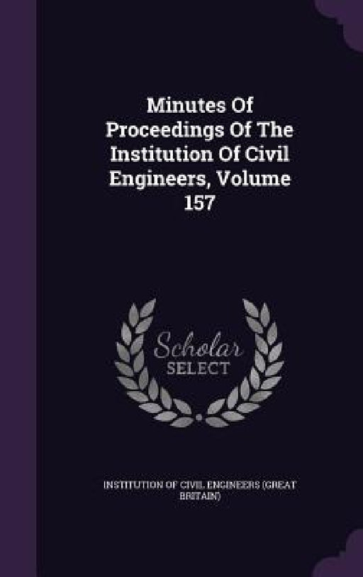 Minutes Of Proceedings Of The Institution Of Civil Engineers, Volume 157 by Institution of Civil Engineers (Great Br