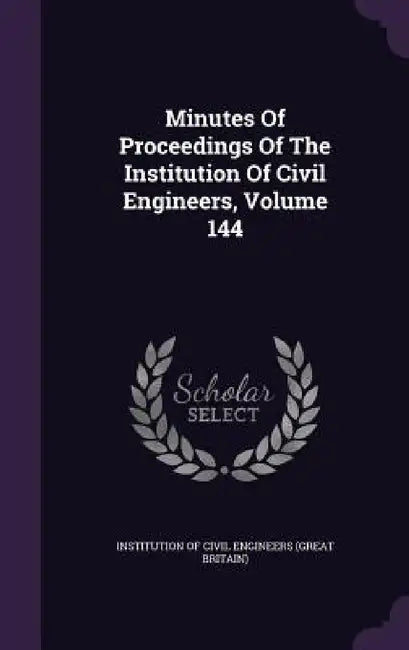 Minutes Of Proceedings Of The Institution Of Civil Engineers, Volume 144 by Institution of Civil Engineers (Great Br