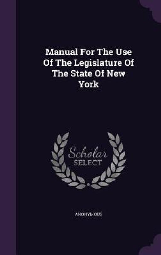 Manual For The Use Of The Legislature Of The State Of New York by Anonymous