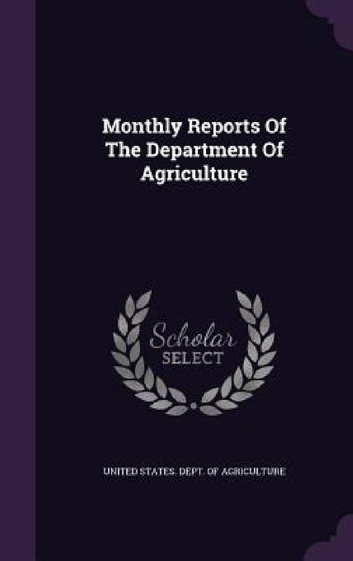 Monthly Reports Of The Department Of Agriculture by United States Dept of Agriculture