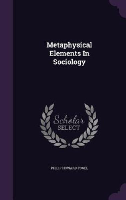 Metaphysical Elements In Sociology by Philip Howard Fogel