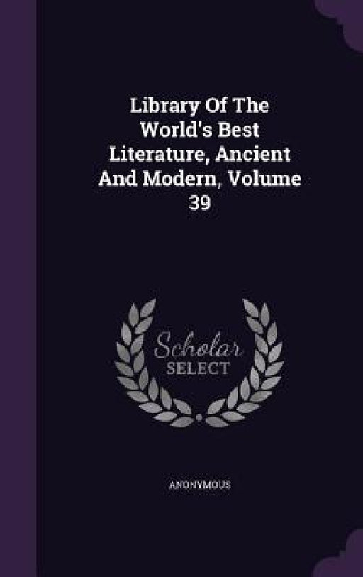 Library Of The World's Best Literature, Ancient And Modern, Volume 39 by Anonymous
