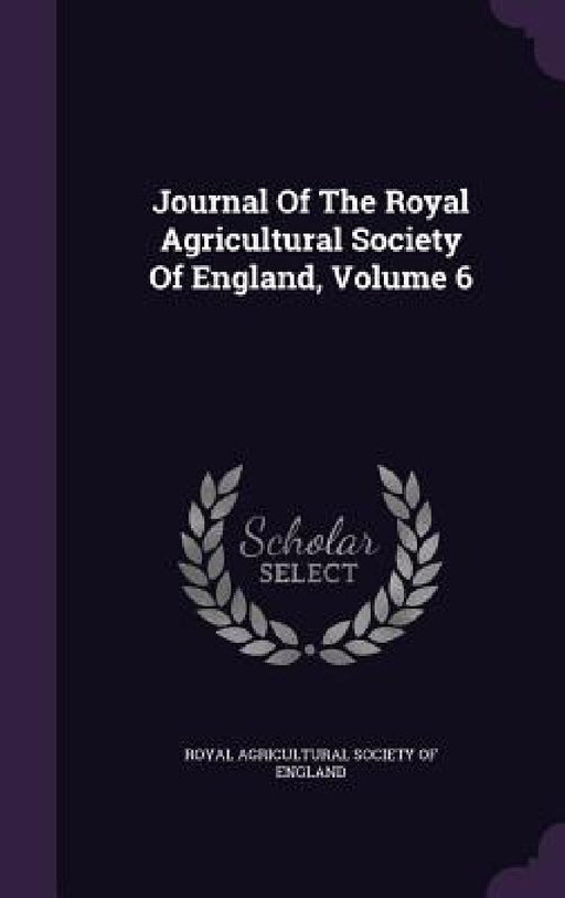 Journal Of The Royal Agricultural Society Of England, Volume 6 by Royal Agricultural Society of England