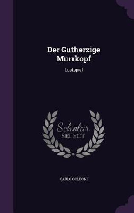 Der Gutherzige Murrkopf: Lustspiel by Carlo Goldoni