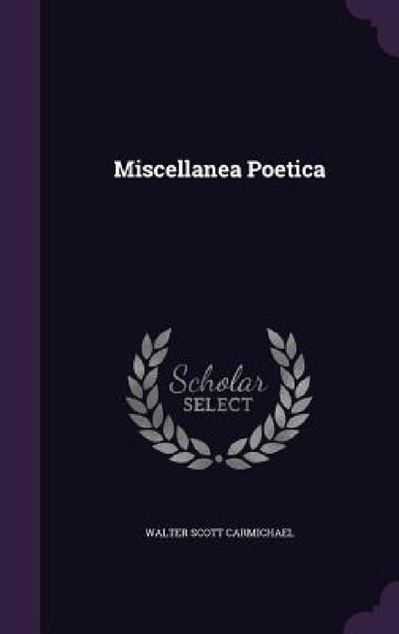 Miscellanea Poetica by Walter Scott Carmichael