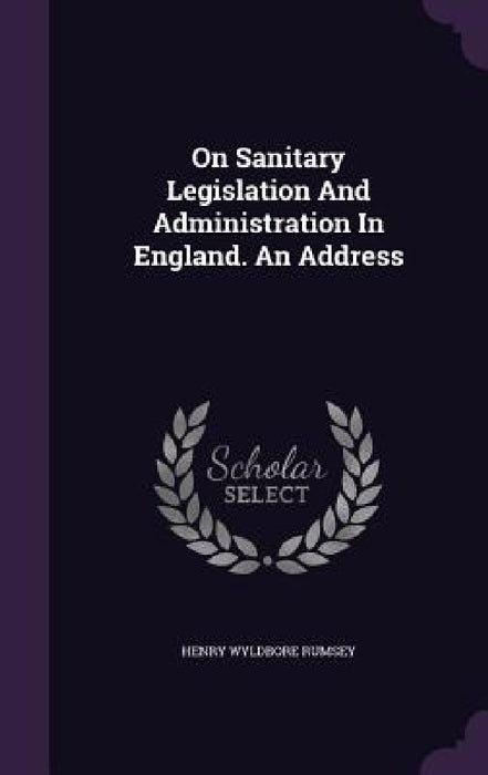 On Sanitary Legislation And Administration In England. An Address by Henry Wyldbore Rumsey