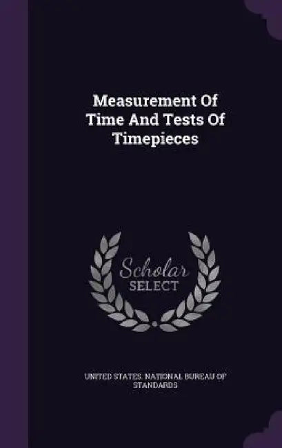 Measurement Of Time And Tests Of Timepieces by United States National Bureau of Standa
