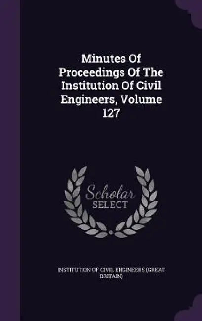 Minutes Of Proceedings Of The Institution Of Civil Engineers, Volume 127 by Institution of Civil Engineers (Great Br