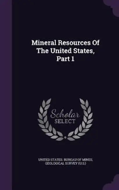 Mineral Resources Of The United States, Part 1 by United States Bureau of Mines, Geological Survey (U S. ).