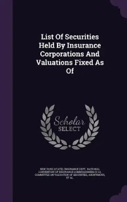 List Of Securities Held By Insurance Corporations And Valuations Fixed As Of by New York (State) Insurance Dept, National Convention of Insurance Commis, National Association of Insurance Commi