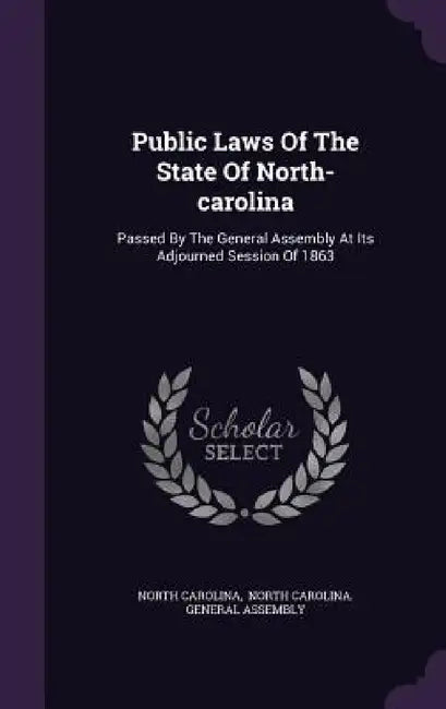 Public Laws Of The State Of North-carolina: Passed By The General Assembly At Its Adjourned Session Of 1863 by North Carolina, North Carolina General Assembly