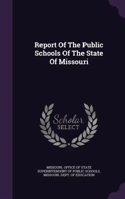 Report Of The Public Schools Of The State Of Missouri by Missouri Office of State Superintendent, Missouri Dept of Education