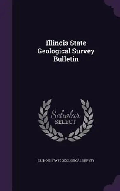 Illinois State Geological Survey Bulletin by Illinois State Geological Survey