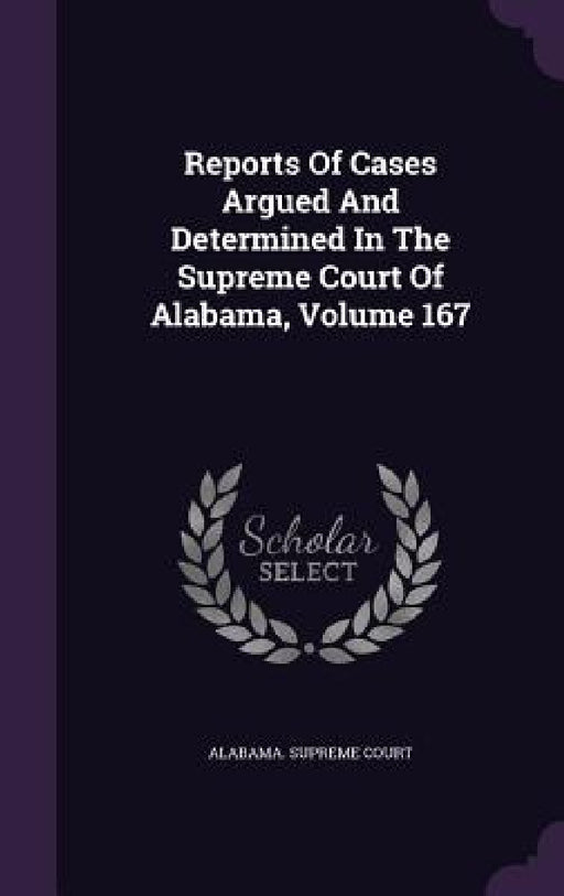 Reports Of Cases Argued And Determined In The Supreme Court Of Alabama, Volume 167 by Alabama Supreme Court