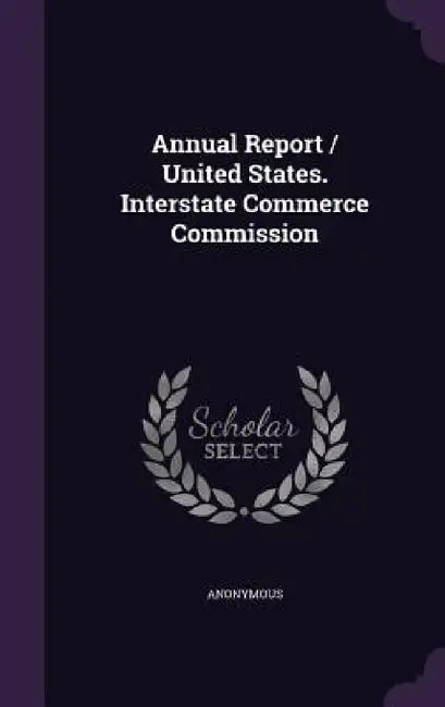 Annual Report / United States. Interstate Commerce Commission by Anonymous