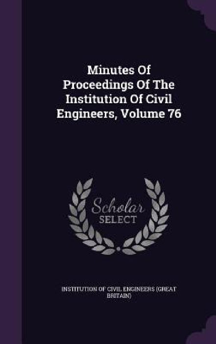 Minutes Of Proceedings Of The Institution Of Civil Engineers, Volume 76 by Institution of Civil Engineers (Great Br