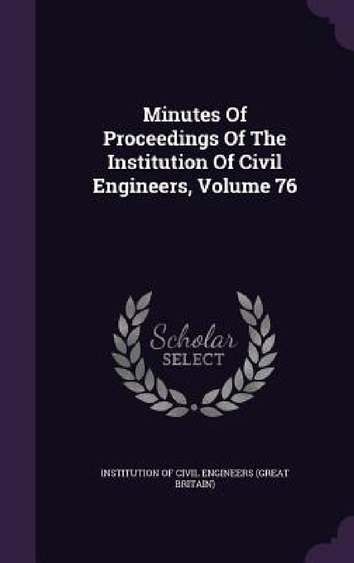 Minutes Of Proceedings Of The Institution Of Civil Engineers, Volume 76 by Institution of Civil Engineers (Great Br