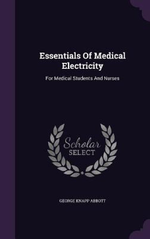 Essentials Of Medical Electricity: For Medical Students And Nurses by George Knapp Abbott