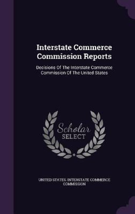 Interstate Commerce Commission Reports: Decisions Of The Interstate Commerce Commission Of The United States by United States Interstate Commerce Commi
