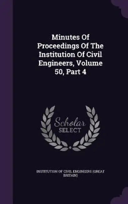 Minutes Of Proceedings Of The Institution Of Civil Engineers, Volume 50, Part 4 by Institution of Civil Engineers (Great Br