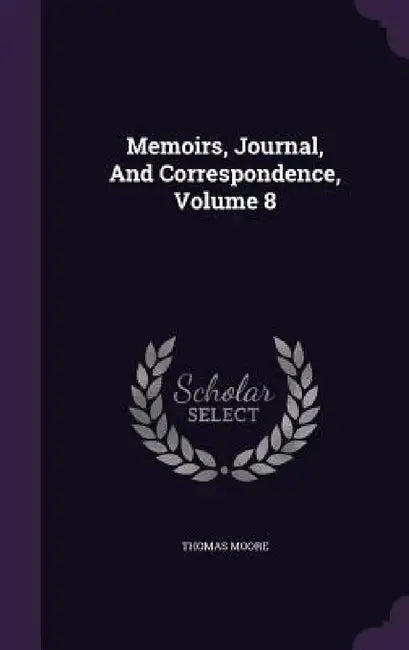 Memoirs, Journal, And Correspondence, Volume 8 by Thomas Moore