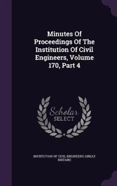 Minutes Of Proceedings Of The Institution Of Civil Engineers, Volume 170, Part 4 by Institution of Civil Engineers (Great Br