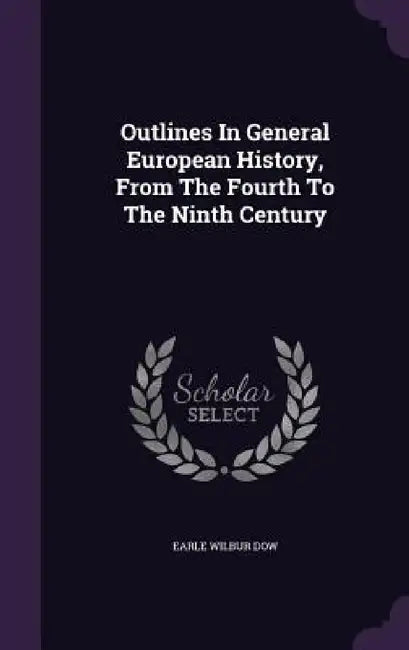 Outlines In General European History, From The Fourth To The Ninth Century by Earle Wilbur Dow