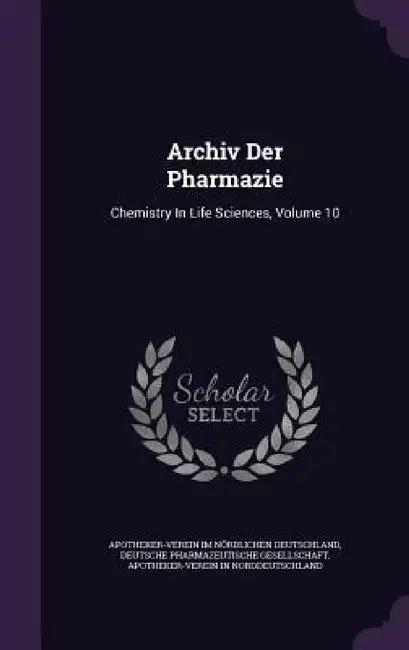Archiv Der Pharmazie: Chemistry In Life Sciences, Volume 10 by Apotheker-Verein Im Nördlichen Deutschl, Deutsche Pharmazeutische Gesellschaft, Apotheker-Verein in Norddeutschland