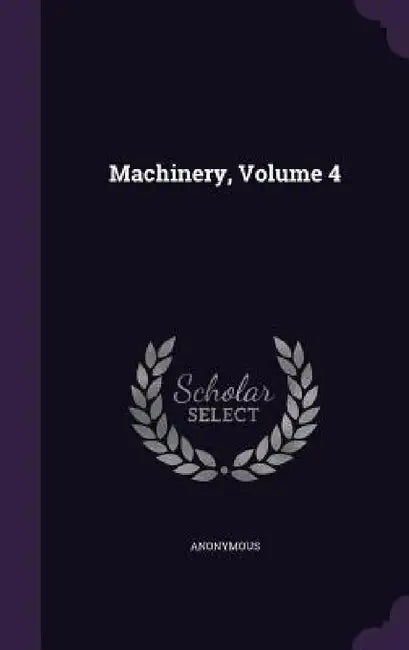 Machinery, Volume 4 by Anonymous