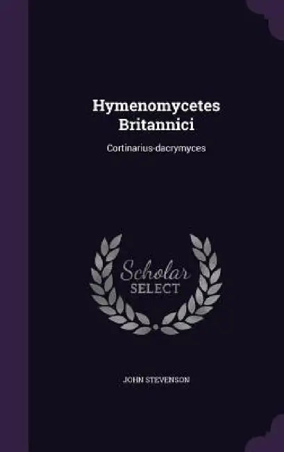Hymenomycetes Britannici: Cortinarius-dacrymyces by John Stevenson