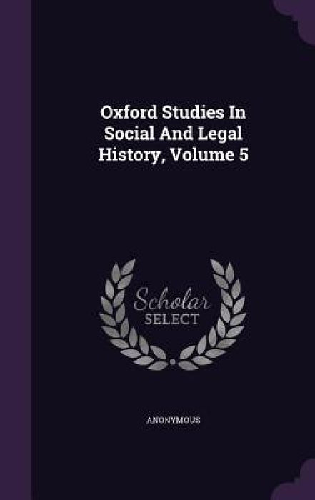 Oxford Studies In Social And Legal History, Volume 5 by Anonymous