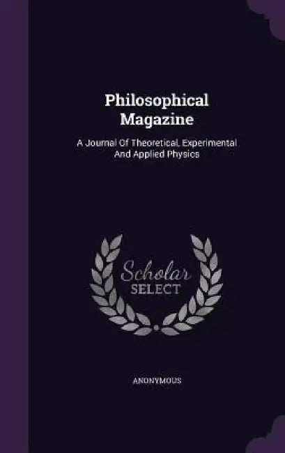 Philosophical Magazine: A Journal Of Theoretical, Experimental And Applied Physics by Anonymous