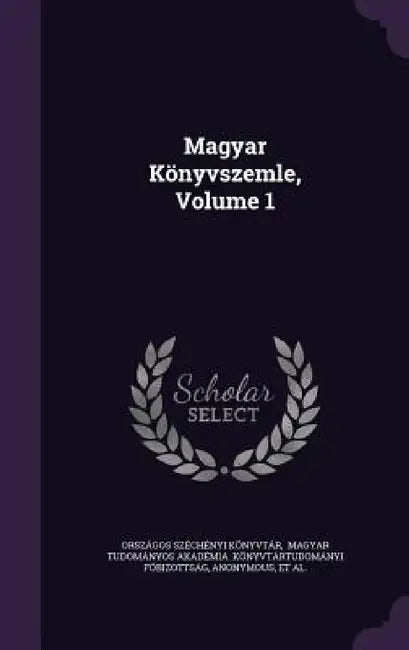Magyar Könyvszemle, Volume 1 by Országos Széchényi Könyvtár, Magyar Tudományos Akadémia Könyvtá, Magyar Tudományos Akadémia Nyelv- É
