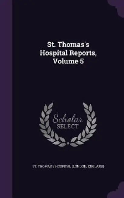 St. Thomas's Hospital Reports, Volume 5 by England) St Thomas's Hospital (London