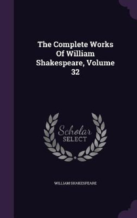 The Complete Works Of William Shakespeare, Volume 32 by William Shakespeare