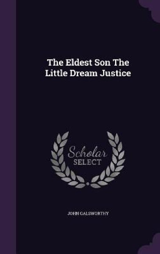 The Eldest Son The Little Dream Justice by John Galsworthy