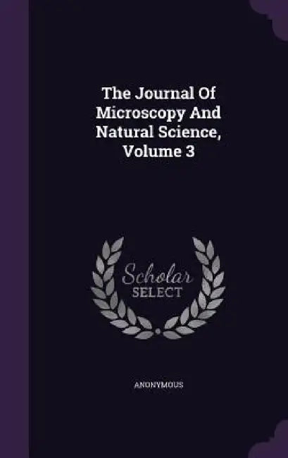 The Journal Of Microscopy And Natural Science, Volume 3 by Anonymous