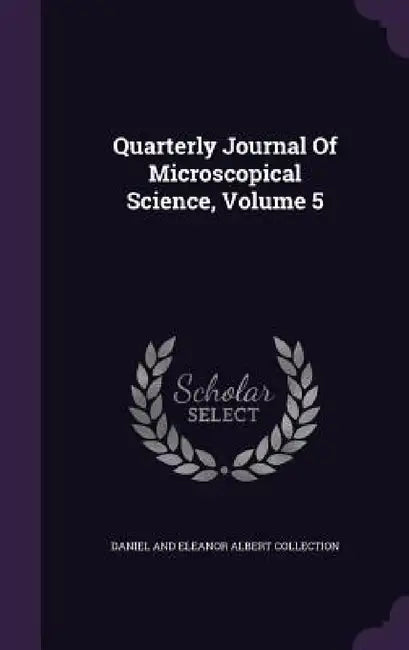 Quarterly Journal Of Microscopical Science, Volume 5 by Daniel and Eleanor Albert Collection